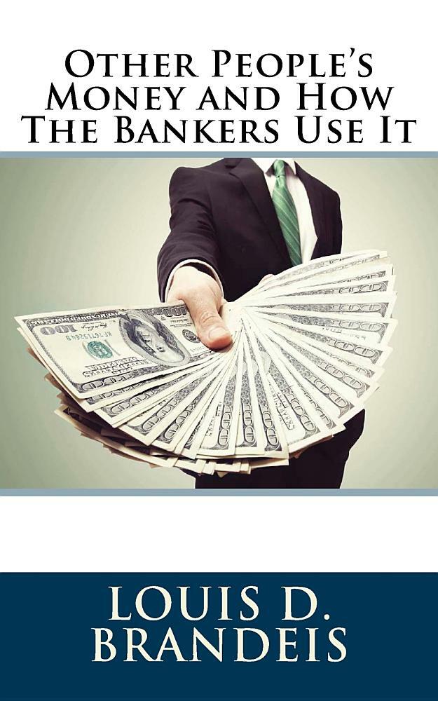 Other People's Money And How The Bankers Use It