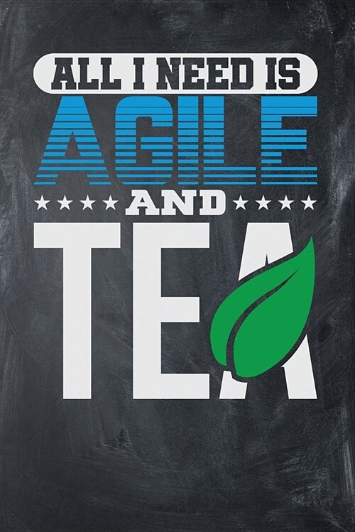 All I Need Is Agile and Tea: Chalkboard, Blue & White Design, Blank College Ruled Line Paper Journal Notebook for Project Managers and Their Famili (Paperback)