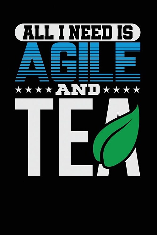 All I Need Is Agile and Tea: Black, Blue & White Design, Blank College Ruled Line Paper Journal Notebook for Project Managers and Their Families. ( (Paperback)