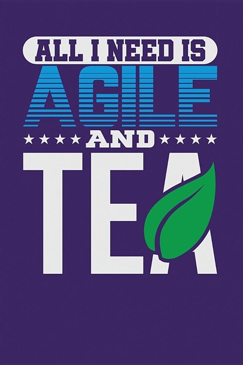 All I Need Is Agile and Tea: Dark Purple, Blue & White Design, Blank College Ruled Line Paper Journal Notebook for Project Managers and Their Famil (Paperback)