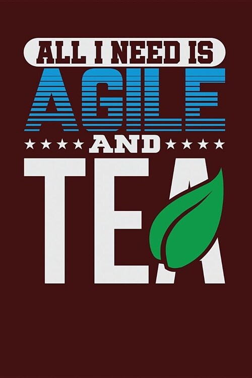 All I Need Is Agile and Tea: Dark Red, Blue & White Design, Blank College Ruled Line Paper Journal Notebook for Project Managers and Their Families (Paperback)
