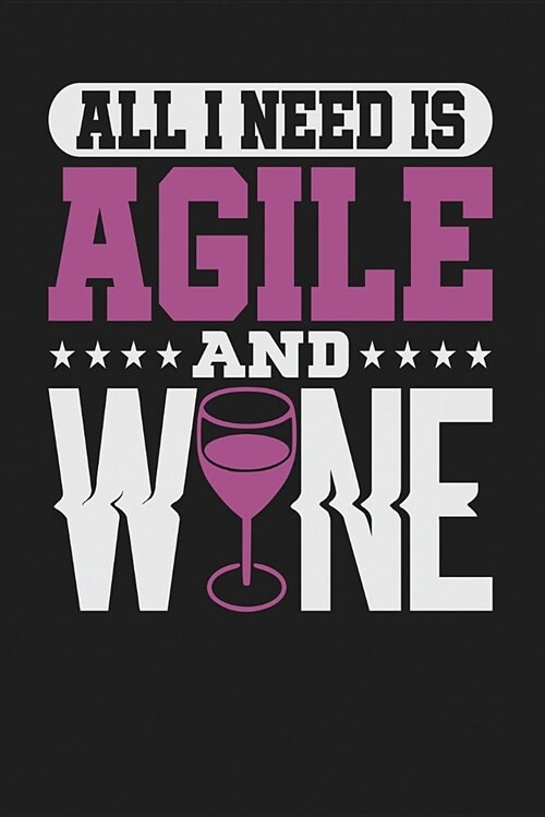 All I Need Is Agile and Wine: Dark Gray, White & Purple Design, Blank College Ruled Line Paper Journal Notebook for Project Managers and Their Famil (Paperback)