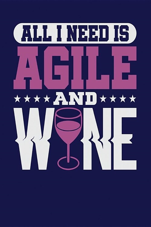 All I Need Is Agile and Wine: Dark Blue, White & Purple Design, Blank College Ruled Line Paper Journal Notebook for Project Managers and Their Famil (Paperback)