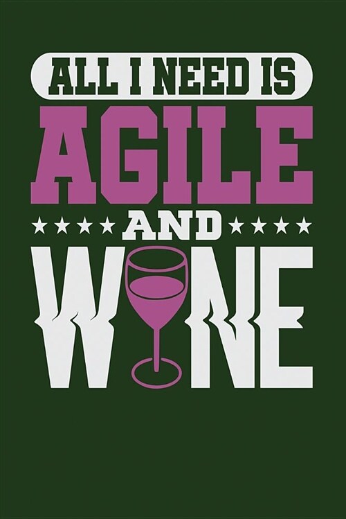 All I Need Is Agile and Wine: Dark Green, White & Purple Design, Blank College Ruled Line Paper Journal Notebook for Project Managers and Their Fami (Paperback)