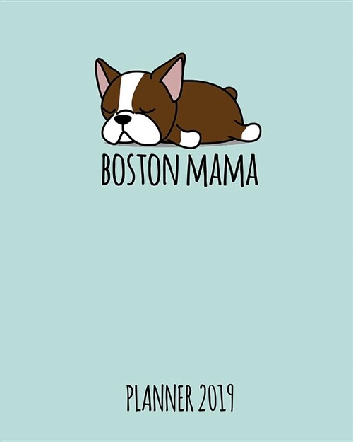 Boston Mama. Planner 2019: Red Boston Terrier Cover Weekly Planner 2018 - 2019: 12 Month Agenda - Calendar, Organizer, Notes & Goals (Weekly and (Paperback)