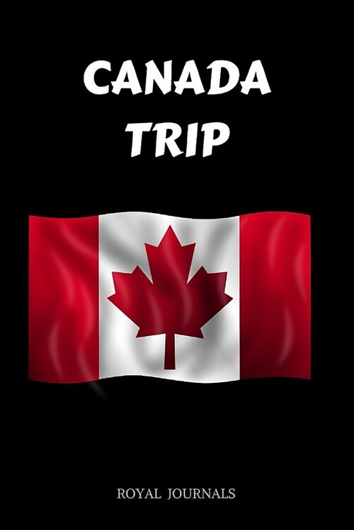 Canada Trip: Canada Journal Notebook, 6 X 9 Inch Lined Pages (Paperback)