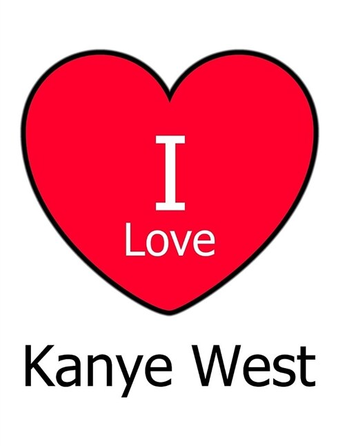 I Love Kanye West: Large White Notebook/Journal for Writing 100 Pages, Kanye West Gift for Girls, Boys, Women and Men (Paperback)