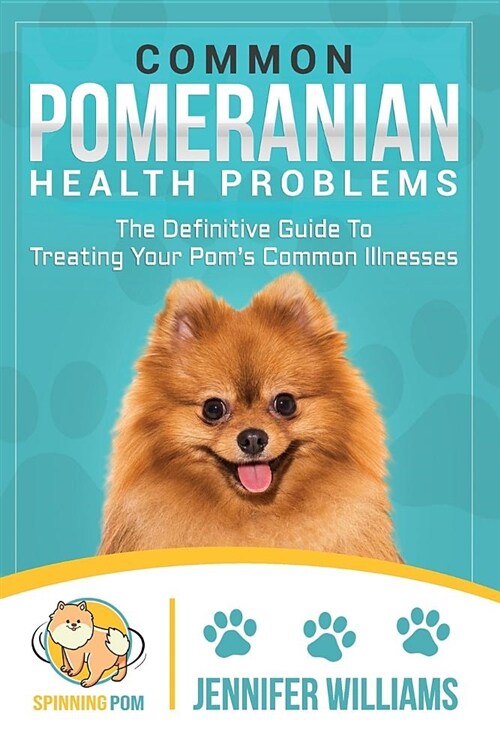 Common Pomeranian Health Problems: The Definitive Guide to Treating Your Poms Common Illnesses (Paperback)