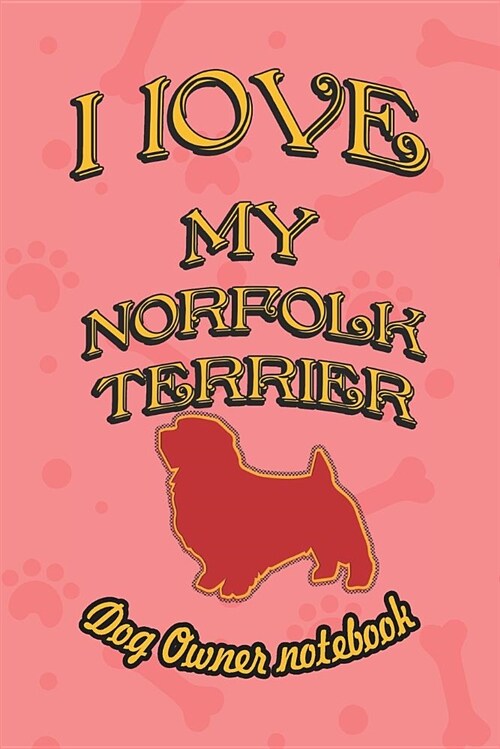 I Love My Norfolk Terrier - Dog Owner Notebook: Doggy Style Designed Pages for Dog Owner to Note Training Log and Daily Adventures. (Paperback)