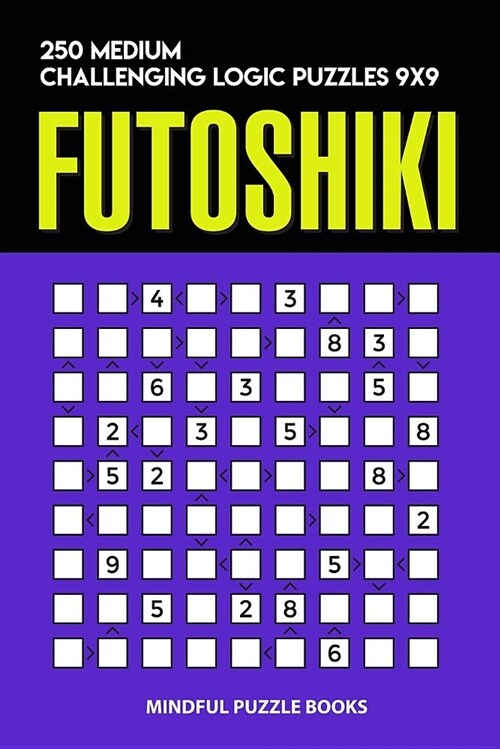 Futoshiki: 250 Medium Challenging Logic Puzzles 9x9 (Paperback)
