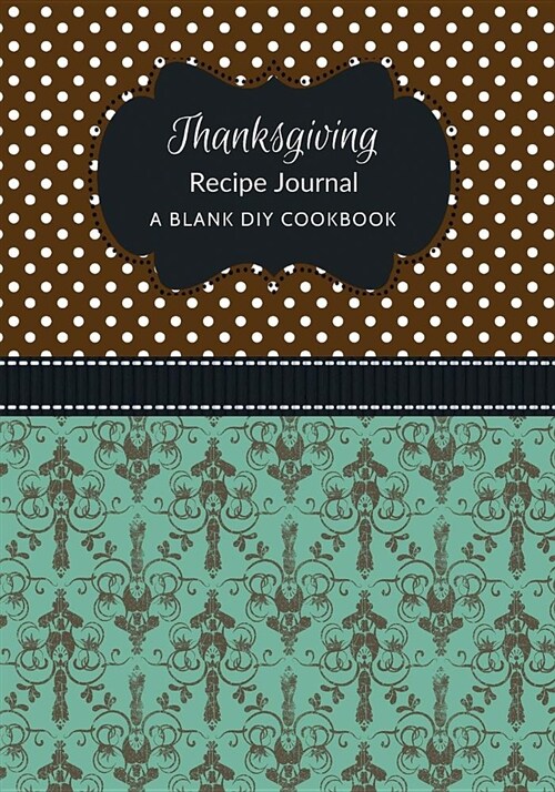 Thanksgiving Recipe Journal: A Blank DIY Cookbook (Paperback)