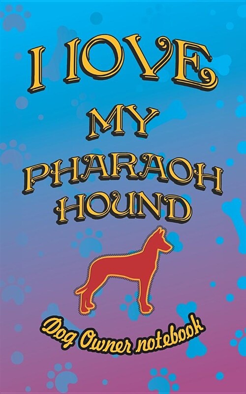 I Love My Pharaoh Hound - Dog Owner Notebook: Doggy Style Designed Pages for Dog Owner to Note Training Log and Daily Adventures. (Paperback)