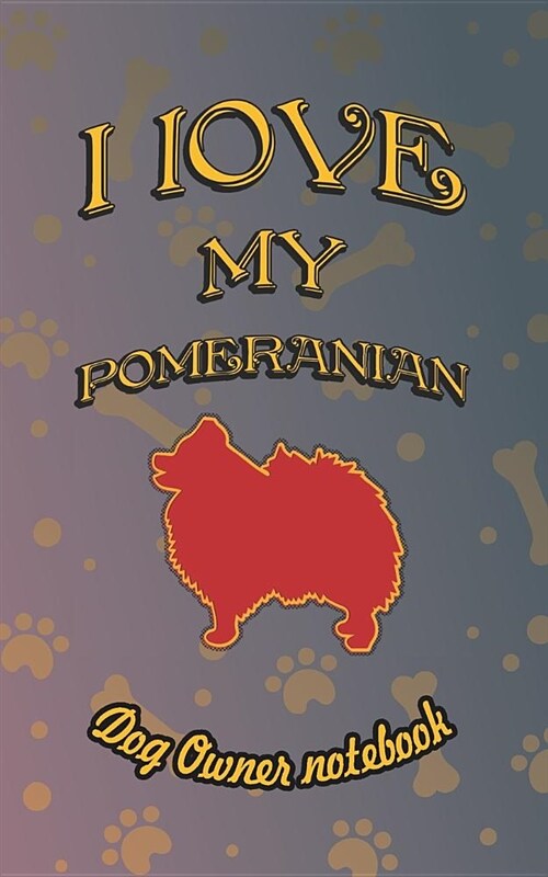 I Love My Pomeranian - Dog Owner Notebook: Doggy Style Designed Pages for Dog Owner to Note Training Log and Daily Adventures. (Paperback)