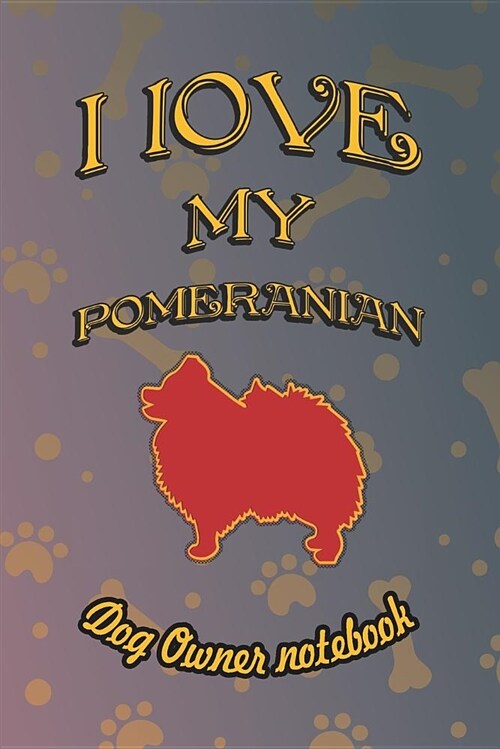 I Love My Pomeranian - Dog Owner Notebook: Doggy Style Designed Pages for Dog Owner to Note Training Log and Daily Adventures. (Paperback)