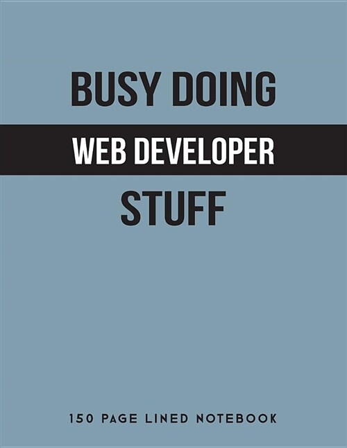 Busy Doing Web Developer Stuff: 150 Page Lined Notebook (Paperback)