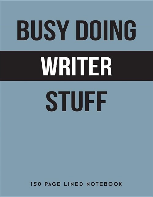 Busy Doing Writer Stuff: 150 Page Lined Notebook (Paperback)