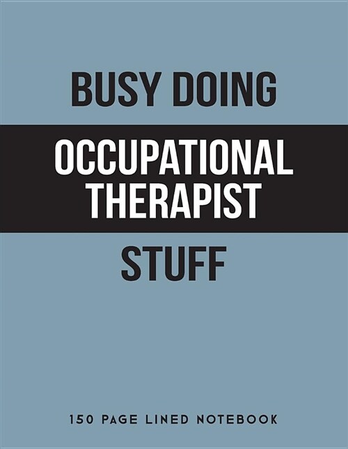 Busy Doing Occupational Therapist Stuff: 150 Page Lined Notebook (Paperback)