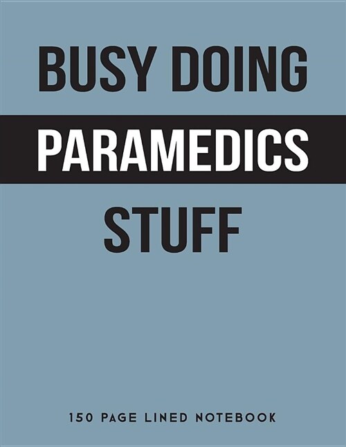 Busy Doing Paramedics Stuff: 150 Page Lined Notebook (Paperback)