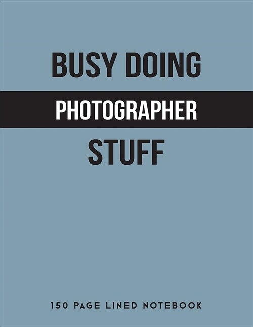 Busy Doing Photographer Stuff: 150 Page Lined Notebook (Paperback)