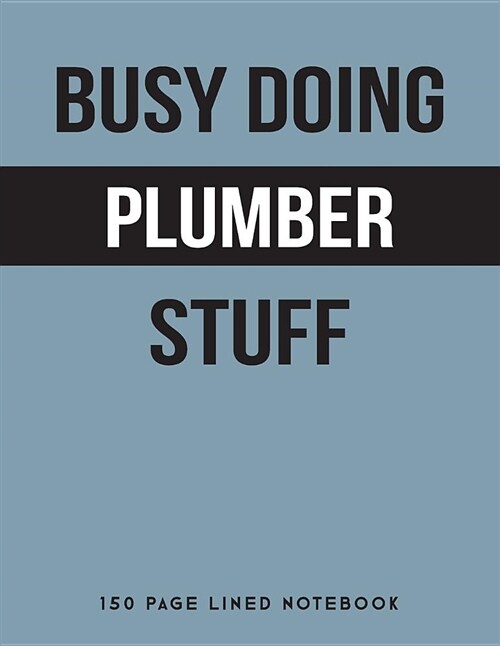 Busy Doing Plumber Stuff: 150 Page Lined Notebook (Paperback)