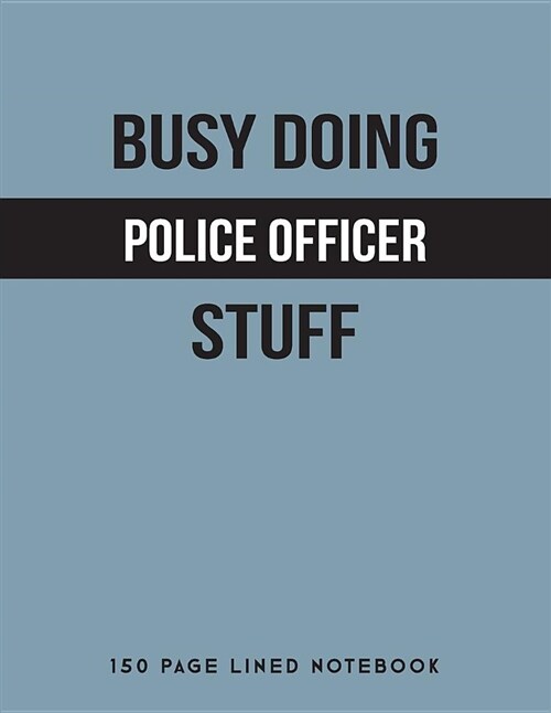 Busy Doing Police Officer Stuff: 150 Page Lined Notebook (Paperback)