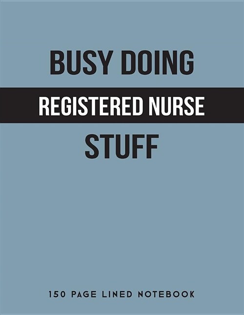 Busy Doing Registered Nurse Stuff: 150 Page Lined Notebook (Paperback)