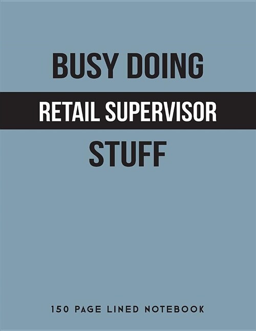 Busy Doing Retail Supervisor Stuff: 150 Page Lined Notebook (Paperback)