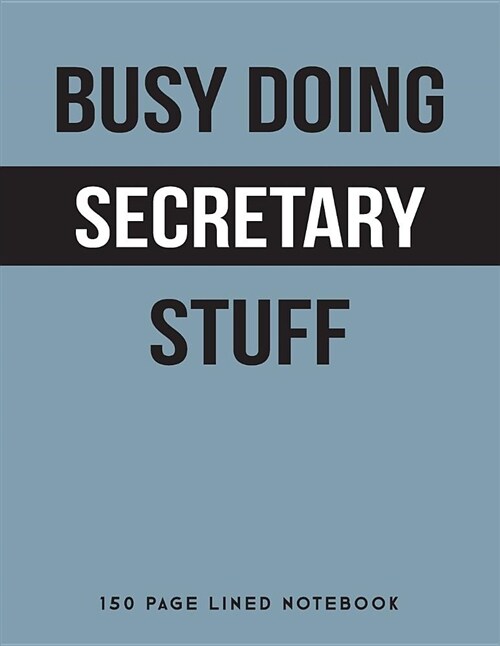Busy Doing Secretary Stuff: 150 Page Lined Notebook (Paperback)