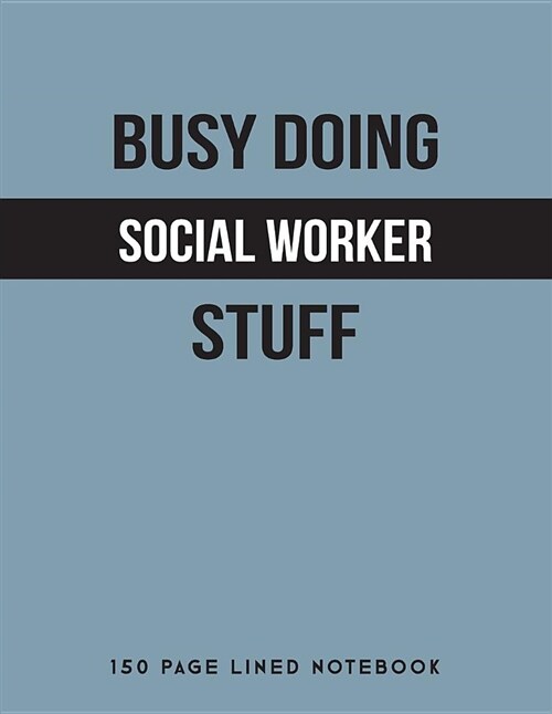 Busy Doing Social Worker Stuff: 150 Page Lined Notebook (Paperback)