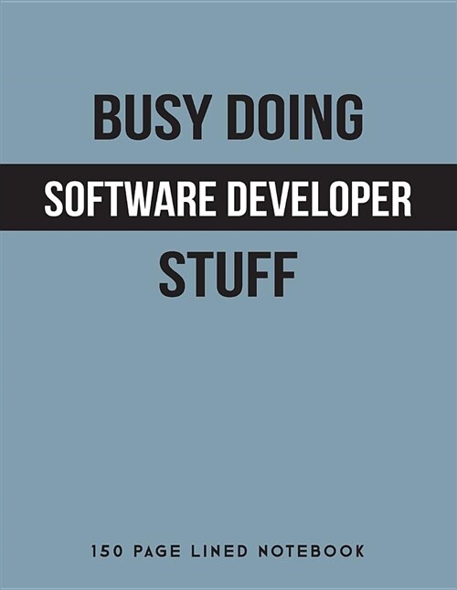 Busy Doing Software Developer Stuff: 150 Page Lined Notebook (Paperback)