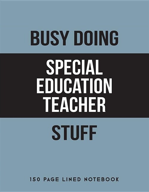 Busy Doing Special Education Teacher Stuff: 150 Page Lined Notebook (Paperback)