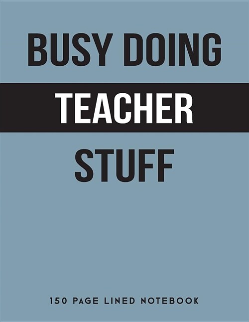 Busy Doing Teacher Stuff: 150 Page Lined Notebook (Paperback)