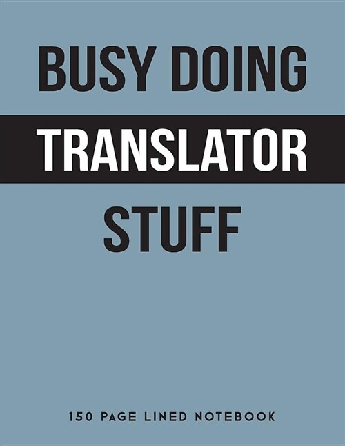 Busy Doing Translator Stuff: 150 Page Lined Notebook (Paperback)