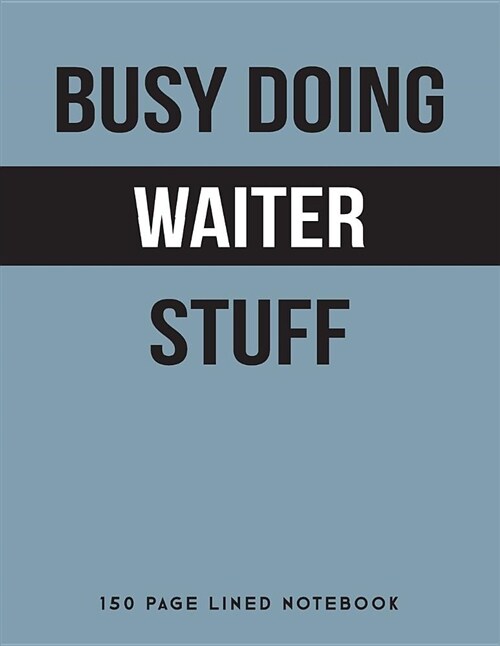 Busy Doing Waiter Stuff: 150 Page Lined Notebook (Paperback)