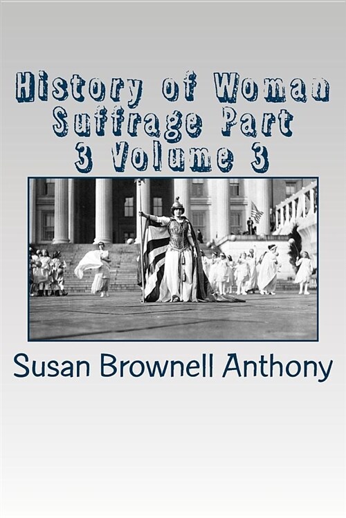 History of Woman Suffrage Part 3 Volume 3 (Paperback)