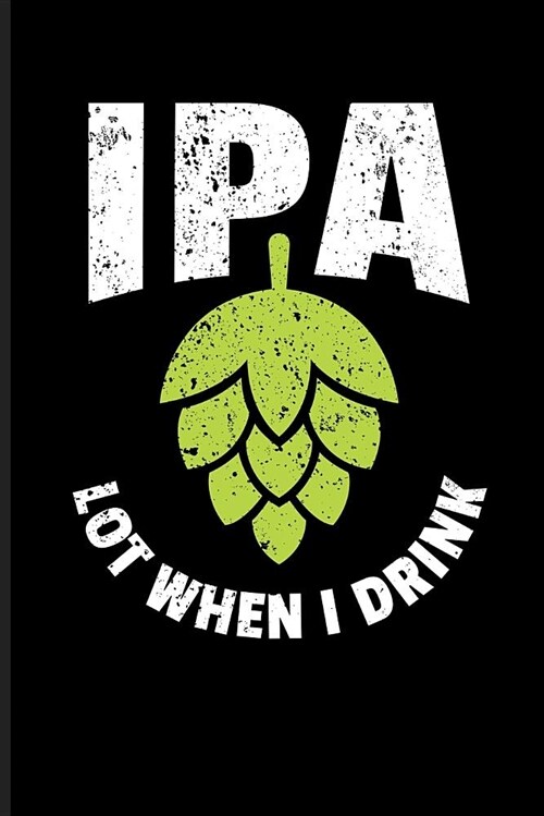 IPA Lot When I Drink: Beer Journal Notebook (Paperback)