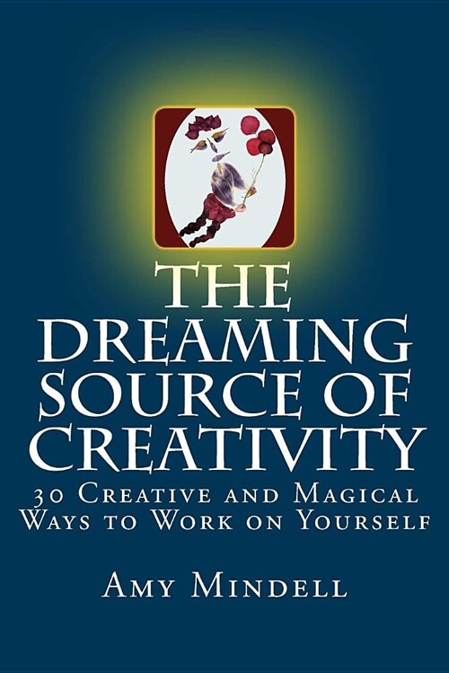 The Dreaming Source of Creativity: 30 Creative and Magical Ways to Work on Yourself (Paperback)