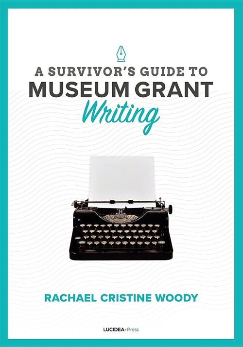 A Survivors Guide to Museum Grant Writing (Paperback)