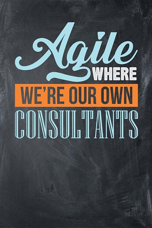 Agile Where Were Our Own Consultants: Chalkboard, Orange & Blue Design, Blank College Ruled Line Paper Journal Notebook for Project Managers and Thei (Paperback)