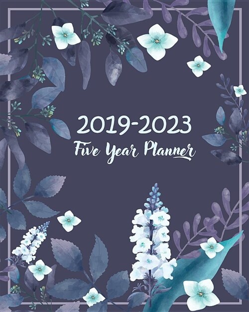 2019-2023 Five Year Planner: 60 Months Planner and Calendar Agenda and Organizer 8 X 10 with Blue Florals (Paperback)
