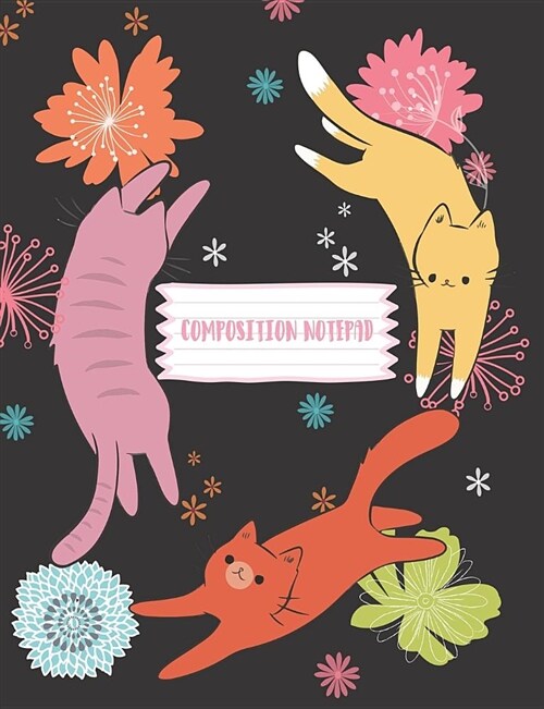 Composition Notepad: Cats Amongst Flowers 140 Lined Pages 7.44 X 9.60 School/College Composition Journal (Paperback)