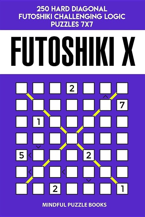 Futoshiki X: 250 Hard Diagonal Futoshiki Challenging Logic Puzzles 7x7 (Paperback)