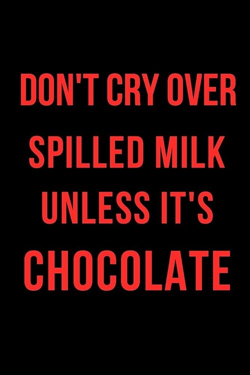 Dont Cry Over Spilled Milk Unless Its Chocolate: Blank Line Journal (Paperback)