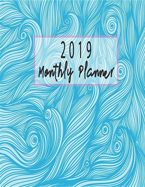 2019 Monthly Planner: Schedule Organizer Beautiful Blue Wave Pattern Quotation Calendars Background Cover Monthly and Weekly to Do List Top (Paperback)