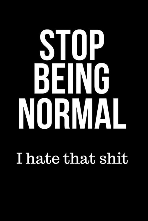 Stop Being Normal I Hate That Shit: Blank Line Journal (Paperback)