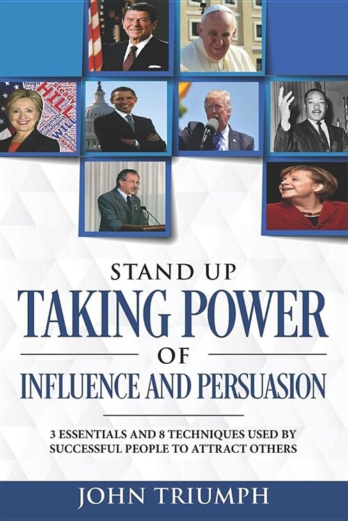Stand Up Taking Power of Influence and Persuasion: 3 Essentials and 8 Techniques Used by Successful People to Attract Others (Paperback)
