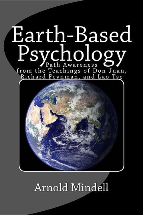 Earth-Based Psychology: Path Awareness from the Teachings of Don Juan, Richard Feynman, and Lao Tse (Paperback)