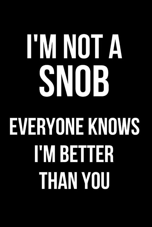 Im Not a Snob Everyone Knows Im Better Than You: Blank Line Journal (Paperback)