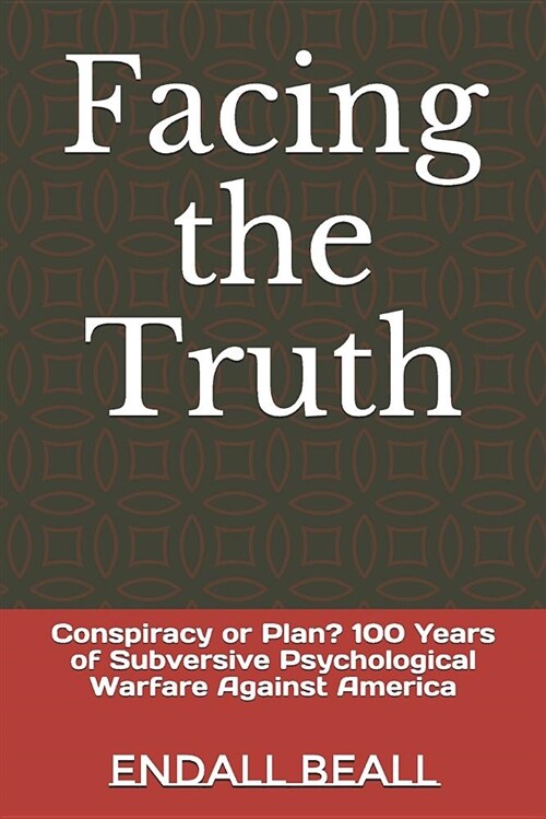 Facing the Truth: Conspiracy or Plan? 100 Years of Subversive Psychological Warfare Against America (Paperback)