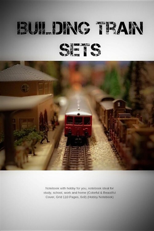 Building Train Sets: Notebook with Hobby for You, Notebook Ideal for Study, School, Work and Home (Colorful & Beautiful Cover, Grid 110 Pag (Paperback)